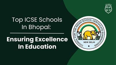 Top ICSE Schools in Bhopal: Ensuring Excellence in Education