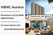 VBHC Aurora – Designed for Elevated Living Luxury Apartments in Yelahanka