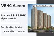 VBHC Aurora Luxury 3 and 3.5 BHK Apartments in Prime Living Spaces