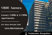 VBHC Aurora - Exquisite 3 & 3.5 BHK Apartments in Yelahanka, Bangalore