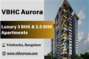 VBHC Aurora - Embrace the Ultimate Luxury Living in Yelahanka, Bangalore